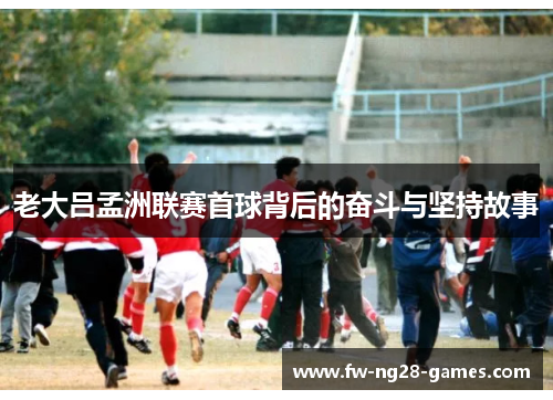 老大吕孟洲联赛首球背后的奋斗与坚持故事
