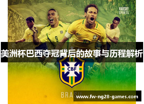 美洲杯巴西夺冠背后的故事与历程解析