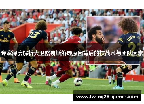 专家深度解析大卫路易斯落选原因背后的技战术与团队因素