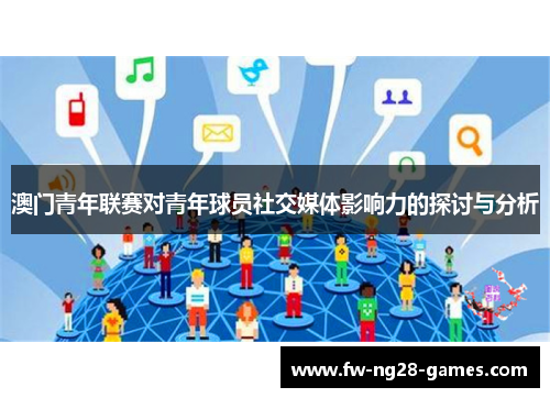 澳门青年联赛对青年球员社交媒体影响力的探讨与分析