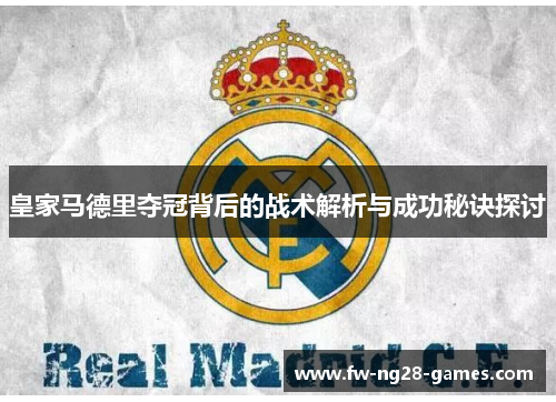 皇家马德里夺冠背后的战术解析与成功秘诀探讨