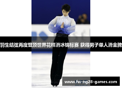 羽生结弦再度登顶世界花样滑冰锦标赛 获得男子单人滑金牌 羽生结弦再度登顶世界花样滑冰锦标赛 获得男子单人滑金牌