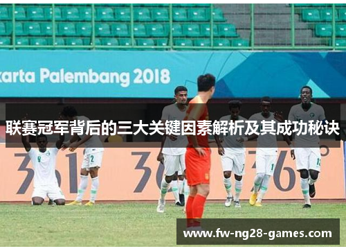 联赛冠军背后的三大关键因素解析及其成功秘诀